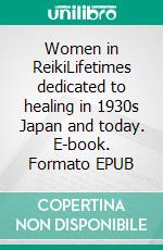 Women in ReikiLifetimes dedicated to healing in 1930s Japan and today. E-book. Formato EPUB ebook di Silke Kleemann