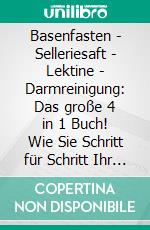 Basenfasten | Selleriesaft | Lektine | Darmreinigung: Das große 4 in 1 Buch! Wie Sie Schritt für Schritt Ihr Immunsystem stärken, Fett verbrennen, entschlacken und glücklich werden. E-book. Formato EPUB ebook di Marianne Bauersfeld