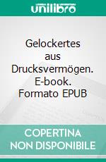 Gelockertes aus Drucksvermögen. E-book. Formato EPUB ebook di Andreas Kleingrothe