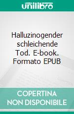 Halluzinogender schleichende Tod. E-book. Formato EPUB ebook di Wolfgang Ernst