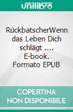 RückbatscherWenn das Leben Dich schlägt .... E-book. Formato EPUB ebook