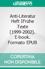 Anti-Literatur Heft IFrühe Texte (1999-2002). E-book. Formato EPUB ebook