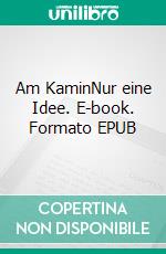 Am KaminNur eine Idee. E-book. Formato EPUB ebook di Sogno D`Altrolato