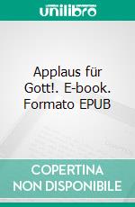 Applaus für Gott!. E-book. Formato EPUB ebook