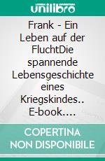 Frank - Ein Leben auf der FluchtDie spannende Lebensgeschichte eines Kriegskindes.. E-book. Formato EPUB ebook