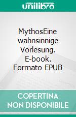 MythosEine wahnsinnige Vorlesung. E-book. Formato EPUB ebook di Ewgenij Naschpitz-Tumarkin