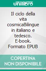 Il ciclo della vita cosmicaBilingue in italiano e tedesco. E-book. Formato EPUB ebook