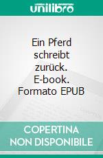 Ein Pferd schreibt zurück. E-book. Formato EPUB ebook di Hemma Schliefnig