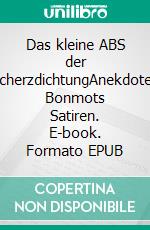 Das kleine ABS der ScherzdichtungAnekdoten Bonmots Satiren. E-book. Formato EPUB ebook