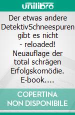 Der etwas andere DetektivSchneespuren gibt es nicht - reloaded! Neuauflage der total schrägen Erfolgskomödie. E-book. Formato EPUB ebook