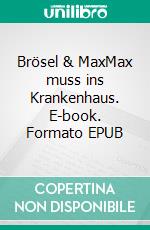 Brösel & MaxMax muss ins Krankenhaus. E-book. Formato EPUB ebook di Andree Ludwig