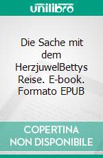 Die Sache mit dem HerzjuwelBettys Reise. E-book. Formato EPUB