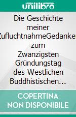 Die Geschichte meiner ZufluchtnahmeGedanken zum Zwanzigsten Gründungstag des Westlichen Buddhistischen Ordens (heute Triratna). E-book. Formato EPUB ebook