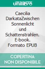 Caecilia DarkataZwischen Sonnenlicht und Schattenstrahlen. E-book. Formato EPUB