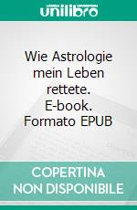 Wie Astrologie mein Leben rettete. E-book. Formato EPUB