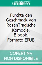 Fürchte den Geschmack von RosenTragische Komödie. E-book. Formato EPUB ebook