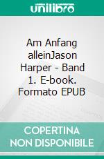 Am Anfang alleinJason Harper - Band 1. E-book. Formato EPUB ebook