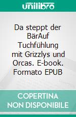 Da steppt der BärAuf Tuchfühlung mit Grizzlys und Orcas. E-book. Formato EPUB ebook di Julia Riesenweber