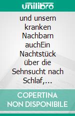 und unsern kranken Nachbarn auchEin Nachtstück über die Sehnsucht nach Schlaf, Geschichten und Wiegenlieder im Frauenhaus. E-book. Formato EPUB ebook di Stefan Weiller