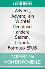 Advent, Advent, ein Wichtel flenntund andere Satiren. E-book. Formato EPUB ebook di Lotar Martin Kamm