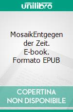 MosaikEntgegen der Zeit. E-book. Formato EPUB ebook di Christian Hofmann