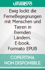 Ewig lockt die FerneBegegnungen mit Menschen und Tieren in fremden Ländern. E-book. Formato EPUB ebook di Bodo Szonn