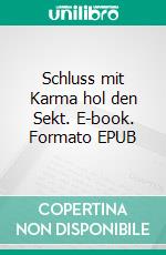 Schluss mit Karma hol den Sekt. E-book. Formato EPUB ebook