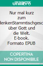 Nur mal kurz zum NachdenkenStammtischgeschwätz über Gott und die Welt. E-book. Formato EPUB ebook di Manfred Bomm