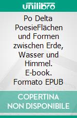 Po Delta PoesieFlächen und Formen zwischen Erde, Wasser und Himmel. E-book. Formato EPUB ebook di Florian Fritz