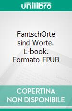 FantschOrte sind Worte. E-book. Formato EPUB ebook di Volker Liebmann