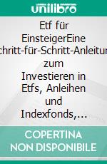 Etf für EinsteigerEine Schritt-für-Schritt-Anleitung zum Investieren in Etfs, Anleihen und Indexfonds, Entdecken Sie, was Sie kaufen und halten sollten, um Millionär zu werden. E-book. Formato EPUB ebook