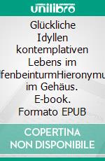Glückliche Idyllen kontemplativen Lebens im ElfenbeinturmHieronymus im Gehäus. E-book. Formato EPUB ebook