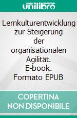 Lernkulturentwicklung zur Steigerung der organisationalen Agilität. E-book. Formato EPUB ebook di Joël Krapf