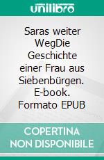 Saras weiter WegDie Geschichte einer Frau aus Siebenbürgen. E-book. Formato EPUB ebook