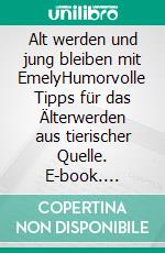 Alt werden und jung bleiben mit EmelyHumorvolle Tipps für das Älterwerden aus tierischer Quelle. E-book. Formato EPUB ebook