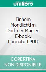 Einhorn MondlichtIm Dorf der Magier. E-book. Formato EPUB ebook