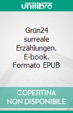 Grün24 surreale Erzählungen. E-book. Formato EPUB ebook