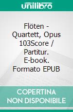 Flöten - Quartett, Opus 103Score / Partitur. E-book. Formato EPUB ebook