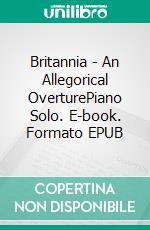 Britannia - An Allegorical OverturePiano Solo. E-book. Formato EPUB ebook