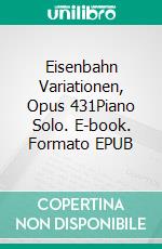 Eisenbahn Variationen, Opus 431Piano Solo. E-book. Formato EPUB ebook