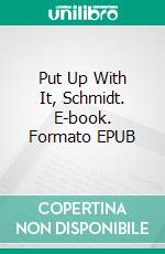 Put Up With It, Schmidt. E-book. Formato EPUB ebook