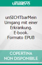 unSICHTbarMein Umgang mit einer Erkrankung. E-book. Formato EPUB ebook di Violeta Shala