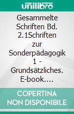 Gesammelte Schriften Bd. 2.1Schriften zur Sonderpädagogik 1 - Grundsätzliches. E-book. Formato EPUB ebook di Hans Furrer