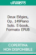 Deux Elégies, Op. 149Piano Solo. E-book. Formato EPUB ebook di Joachim Raff