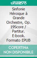 Sinfonie Héroique à Grande Orchestre, Op. 19Score / Partitur. E-book. Formato EPUB ebook