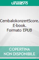 CembalokonzertScore. E-book. Formato EPUB ebook di Johann Friedrich Reichardt