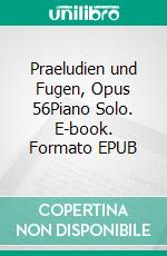 Praeludien und Fugen, Opus 56Piano Solo. E-book. Formato EPUB ebook di Salomon Jadassohn