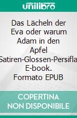 Das Lächeln der Eva oder warum Adam in den Apfel bissSatiren-Glossen-Persiflagen. E-book. Formato EPUB ebook