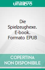 Die Spielzeughexe. E-book. Formato EPUB ebook