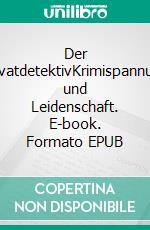 Der PrivatdetektivKrimispannung und Leidenschaft. E-book. Formato EPUB ebook